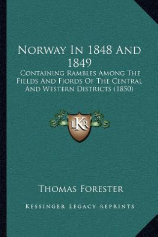Kniha Norway In 1848 And 1849: Containing Rambles Among The Fields And Fjords Of The Central And Western Districts (1850) Thomas Forester