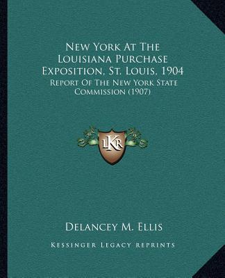 Książka New York At The Louisiana Purchase Exposition, St. Louis, 1904: Report Of The New York State Commission (1907) Delancey M. Ellis