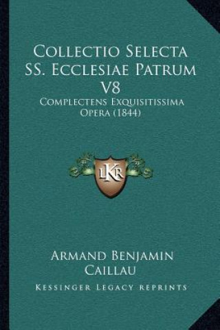 Carte Collectio Selecta SS. Ecclesiae Patrum V8: Complectens Exquisitissima Opera (1844) Armand Benjamin Caillau