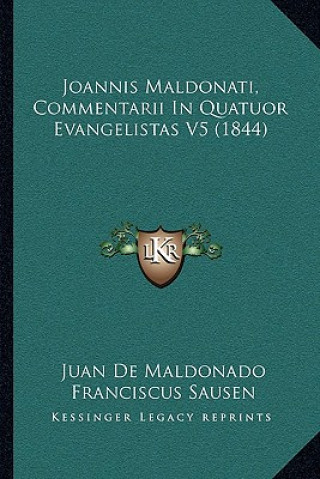 Kniha Joannis Maldonati, Commentarii In Quatuor Evangelistas V5 (1844) Juan De Maldonado