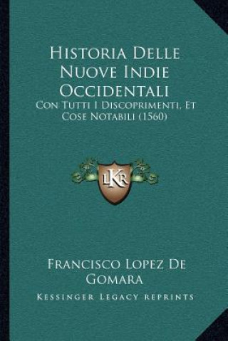Kniha Historia Delle Nuove Indie Occidentali: Con Tutti I Discoprimenti, Et Cose Notabili (1560) Francisco Lopez De Gomara