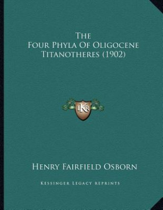 Kniha The Four Phyla Of Oligocene Titanotheres (1902) Henry Fairfield Osborn