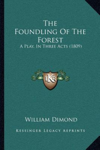 Książka The Foundling Of The Forest: A Play, In Three Acts (1809) William Dimond