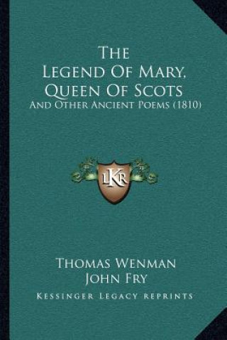 Kniha The Legend Of Mary, Queen Of Scots: And Other Ancient Poems (1810) Thomas Wenman