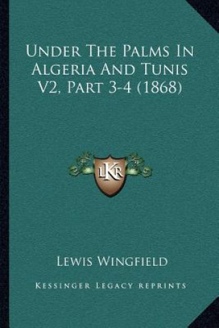 Könyv Under The Palms In Algeria And Tunis V2, Part 3-4 (1868) Lewis Wingfield