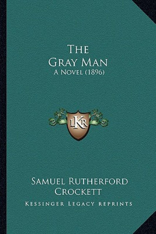 Kniha The Gray Man: A Novel (1896) Samuel Rutherford Crockett