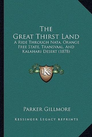 Książka The Great Thirst Land: A Ride Through Nata, Orange Free State, Transvaal, And Kalahari Desert (1878) Parker Gillmore