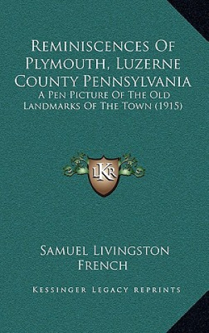 Книга Reminiscences Of Plymouth, Luzerne County Pennsylvania: A Pen Picture Of The Old Landmarks Of The Town (1915) Samuel Livingston French