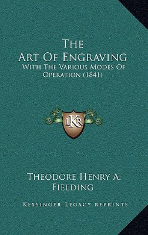 Carte The Art Of Engraving: With The Various Modes Of Operation (1841) Theodore Henry a. Fielding