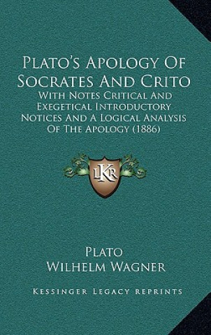 Книга Plato's Apology Of Socrates And Crito: With Notes Critical And Exegetical Introductory Notices And A Logical Analysis Of The Apology (1886) Plato