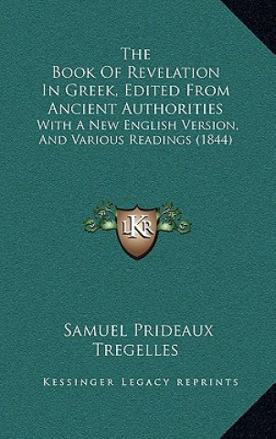 Carte The Book Of Revelation In Greek, Edited From Ancient Authorities: With A New English Version, And Various Readings (1844) Samuel Prideaux Tregelles