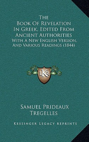 Könyv The Book Of Revelation In Greek, Edited From Ancient Authorities: With A New English Version, And Various Readings (1844) Samuel Prideaux Tregelles