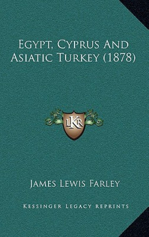 Knjiga Egypt, Cyprus And Asiatic Turkey (1878) James Lewis Farley