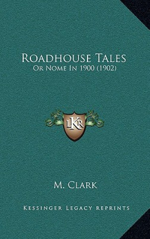 Buch Roadhouse Tales: Or Nome In 1900 (1902) M. Clark