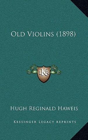 Libro Old Violins (1898) Hugh Reginald Haweis