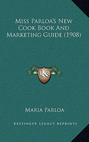 Kniha Miss Parloa's New Cook Book And Marketing Guide (1908) Maria Parloa