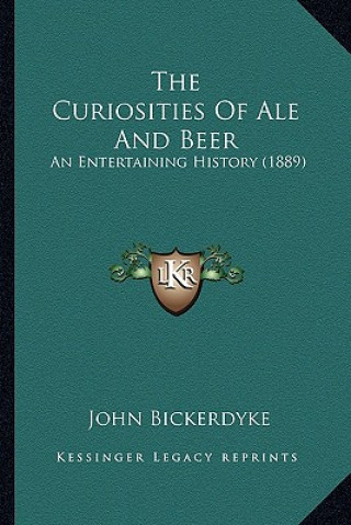 Knjiga The Curiosities Of Ale And Beer: An Entertaining History (1889) John Bickerdyke