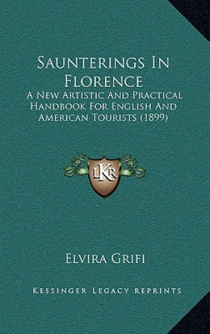 Boek Saunterings In Florence: A New Artistic And Practical Handbook For English And American Tourists (1899) Elvira Grifi