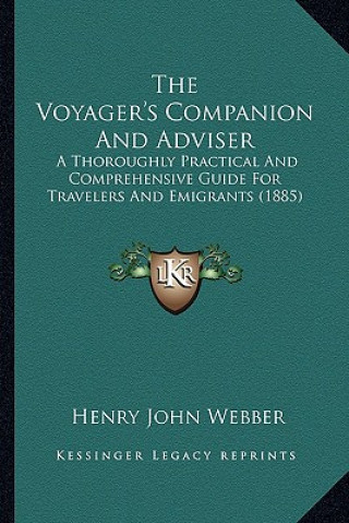 Könyv The Voyager's Companion And Adviser: A Thoroughly Practical And Comprehensive Guide For Travelers And Emigrants (1885) Henry John Webber