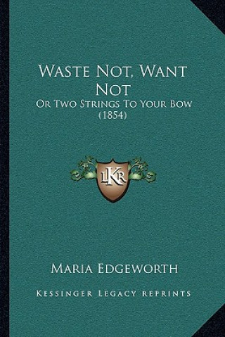 Carte Waste Not, Want Not: Or Two Strings To Your Bow (1854) Maria Edgeworth