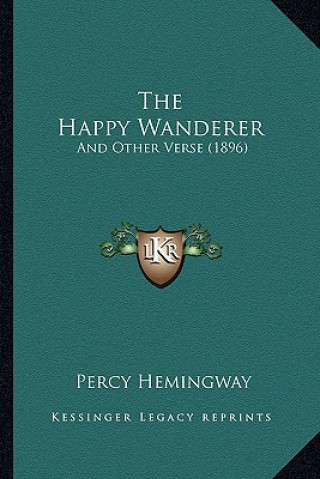 Kniha The Happy Wanderer: And Other Verse (1896) Percy Hemingway