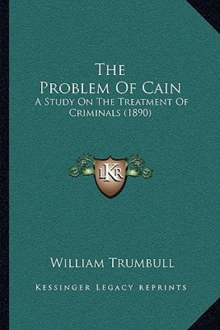 Kniha The Problem Of Cain: A Study On The Treatment Of Criminals (1890) William Trumbull