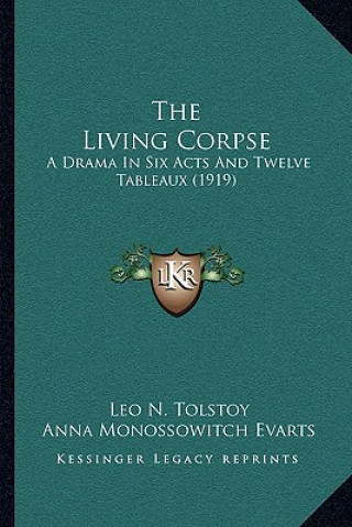 Kniha The Living Corpse: A Drama In Six Acts And Twelve Tableaux (1919) Tolstoy  Leo Nikolayevich  1828-1910