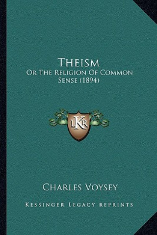 Książka Theism: Or The Religion Of Common Sense (1894) Charles Voysey