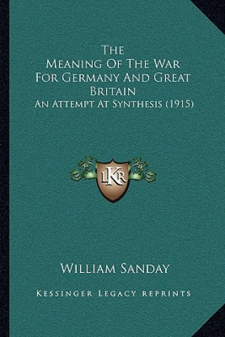 Kniha The Meaning Of The War For Germany And Great Britain: An Attempt At Synthesis (1915) William Sanday