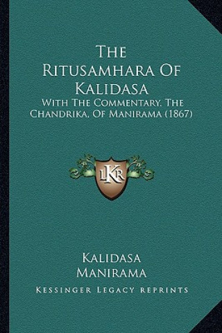 Kniha The Ritusamhara Of Kalidasa: With The Commentary, The Chandrika, Of Manirama (1867) Kalidasa