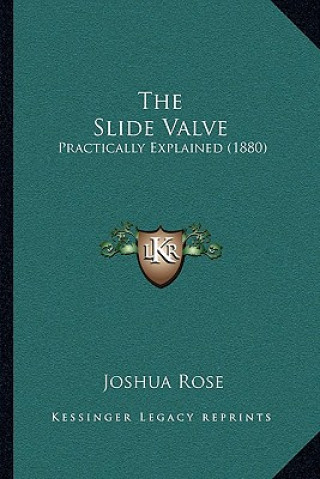 Kniha The Slide Valve: Practically Explained (1880) Joshua Rose