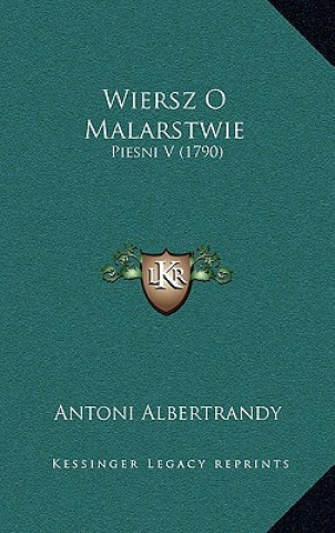 Könyv Wiersz O Malarstwie: Piesni V (1790) Antoni Albertrandy