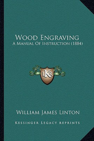 Könyv Wood Engraving: A Manual Of Instruction (1884) William James Linton
