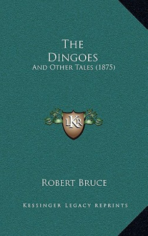 Kniha The Dingoes: And Other Tales (1875) Robert Bruce