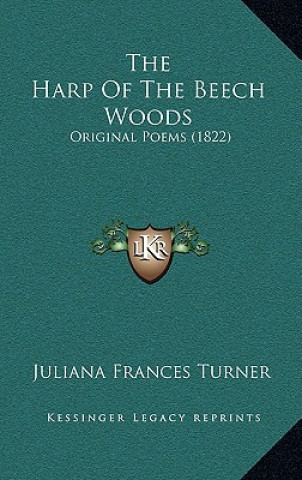 Kniha The Harp Of The Beech Woods: Original Poems (1822) Juliana Frances Turner