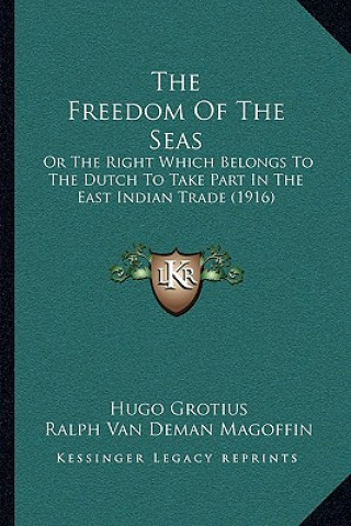 Könyv The Freedom Of The Seas: Or The Right Which Belongs To The Dutch To Take Part In The East Indian Trade (1916) Hugo Grotius