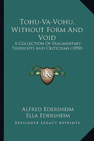 Kniha Tohu-Va-Vohu, Without Form And Void: A Collection Of Fragmentary Thoughts And Criticisms (1890) Alfred Edersheim