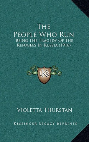 Kniha The People Who Run: Being The Tragedy Of The Refugees In Russia (1916) Violetta Thurstan