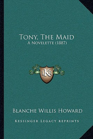 Carte Tony, The Maid: A Novelette (1887) Blanche Willis Howard