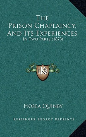 Kniha The Prison Chaplaincy, And Its Experiences: In Two Parts (1873) Hosea Quinby