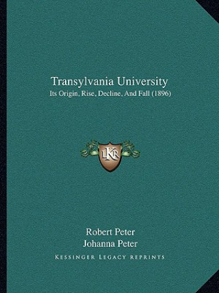 Kniha Transylvania University: Its Origin, Rise, Decline, And Fall (1896) Robert Peter