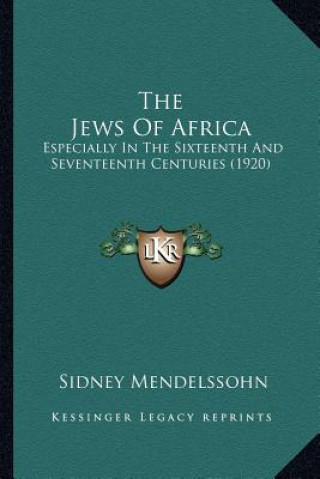 Kniha The Jews Of Africa: Especially In The Sixteenth And Seventeenth Centuries (1920) Sidney Mendelssohn