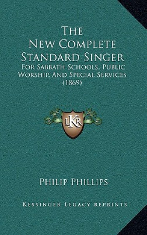 Buch The New Complete Standard Singer: For Sabbath Schools, Public Worship, And Special Services (1869) Philip Phillips