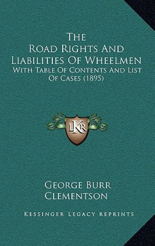 Książka The Road Rights And Liabilities Of Wheelmen: With Table Of Contents And List Of Cases (1895) George Burr Clementson