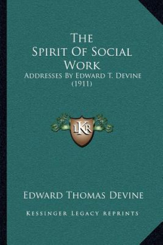 Kniha The Spirit Of Social Work: Addresses By Edward T. Devine (1911) Edward Thomas Devine