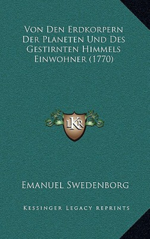 Kniha Von Den Erdkorpern Der Planeten Und Des Gestirnten Himmels Einwohner (1770) Emanuel Swedenborg