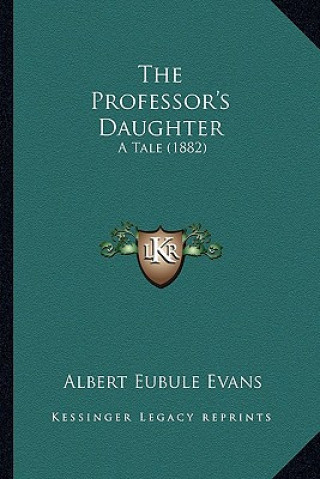 Carte The Professor's Daughter: A Tale (1882) Albert Eubule Evans