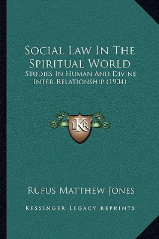 Kniha Social Law In The Spiritual World: Studies In Human And Divine Inter-Relationship (1904) Rufus Matthew Jones