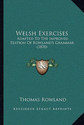 Kniha Welsh Exercises: Adapted To The Improved Edition Of Rowland's Grammar (1870) Thomas Rowland