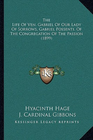 Kniha The Life Of Ven. Gabriel Of Our Lady Of Sorrows, Gabriel Possenti, Of The Congregation Of The Passion (1899) Hyacinth Hage